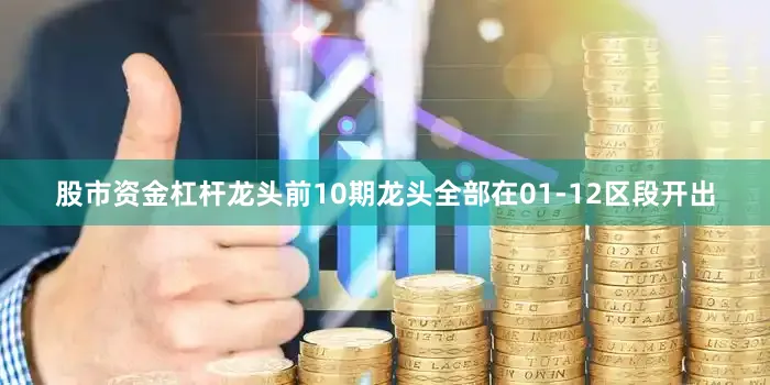 股市资金杠杆龙头前10期龙头全部在01-12区段开出