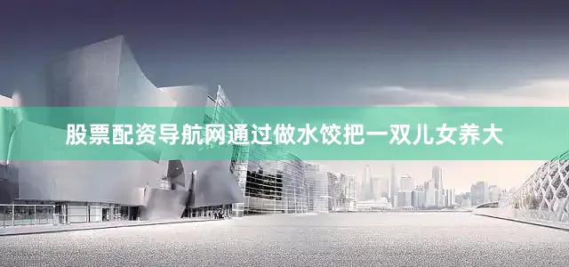 股票配资导航网通过做水饺把一双儿女养大
