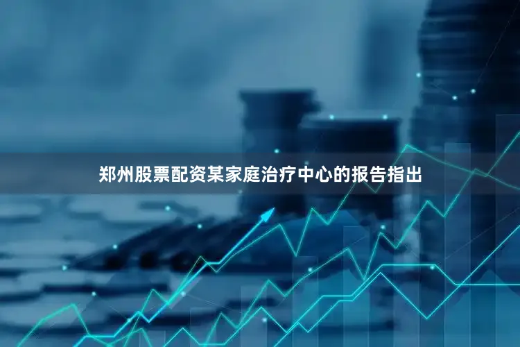 郑州股票配资某家庭治疗中心的报告指出