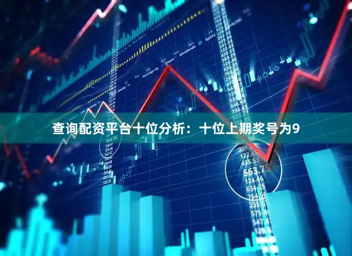 查询配资平台　　十位分析：十位上期奖号为9