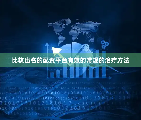 比较出名的配资平台有效的常规的治疗方法