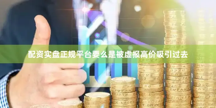 配资实盘正规平台要么是被虚报高价吸引过去