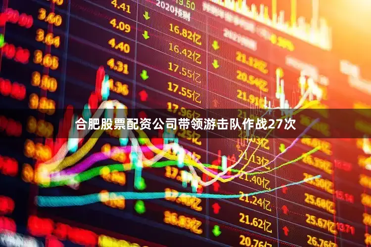合肥股票配资公司带领游击队作战27次